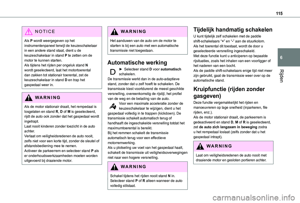 TOYOTA PROACE CITY 2021  Instructieboekje (in Dutch) 11 5
Rijden
6
NOTIC E
Als P wordt weergegeven op het instrumentenpaneel terwijl de keuzeschakelaar in een andere stand staat, dient u de keuzeschakelaar in stand P te zetten om de motor te kunnen star