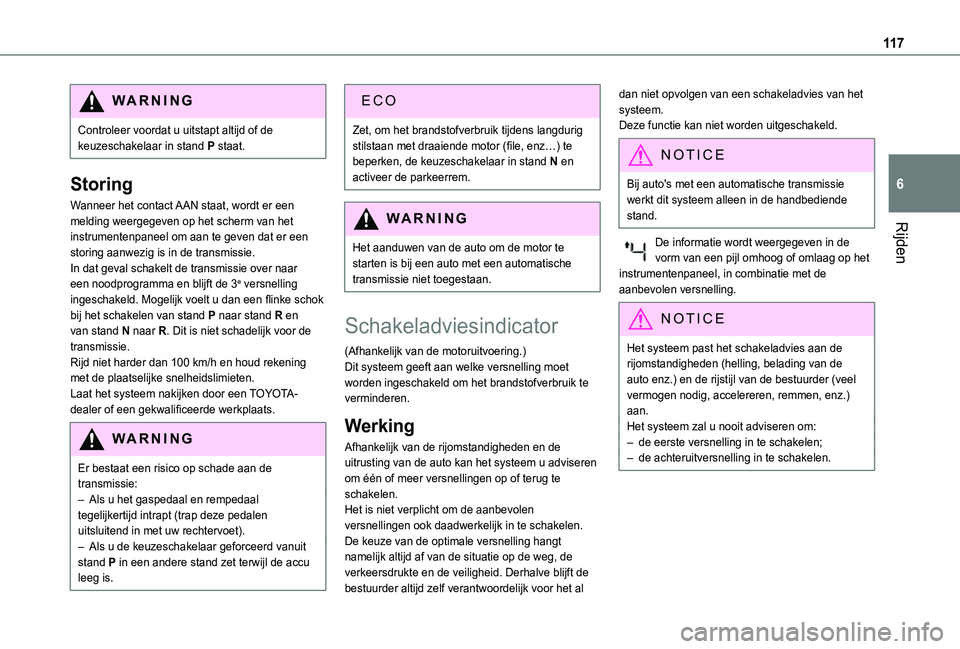 TOYOTA PROACE CITY 2021  Instructieboekje (in Dutch) 11 7
Rijden
6
WARNI NG
Controleer voordat u uitstapt altijd of de keuzeschakelaar in stand P staat.
Storing
Wanneer het contact AAN staat, wordt er een melding weergegeven op het scherm van het instru