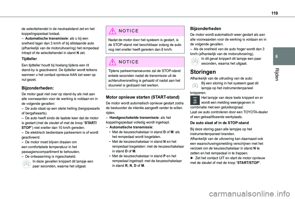 TOYOTA PROACE CITY 2021  Instructieboekje (in Dutch) 11 9
Rijden
6
de selectiehendel in de neutraalstand zet en het koppelingspedaal loslaat.– Automatische transmissie: als u bij een snelheid lager dan 3 km/h of bij stilstaande auto (afhankelijk van d