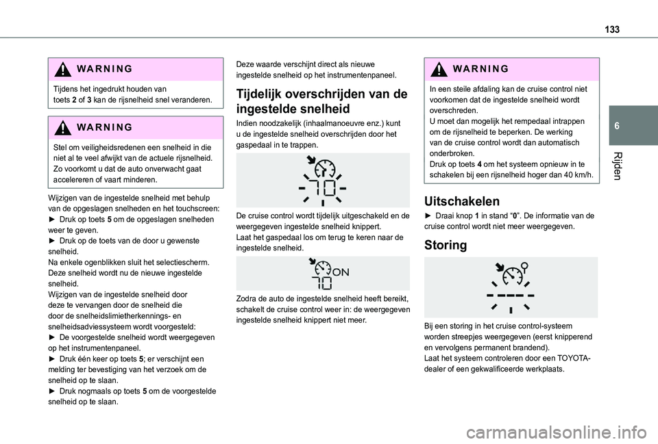 TOYOTA PROACE CITY 2021 Instructieboekje (in Dutch) 133
Rijden
6
WARNI NG
Tijdens het ingedrukt houden van toets 2 of 3 kan de rijsnelheid snel veranderen.
WARNI NG
Stel om veiligheidsredenen een snelheid in die niet al te veel afwijkt van de actuele r TOYOTA PROACE CITY 2021 Instructieboekje (in Dutch) 133
Rijden
6
WARNI NG
Tijdens het ingedrukt houden van toets 2 of 3 kan de rijsnelheid snel veranderen.
WARNI NG
Stel om veiligheidsredenen een snelheid in die niet al te veel afwijkt van de actuele r