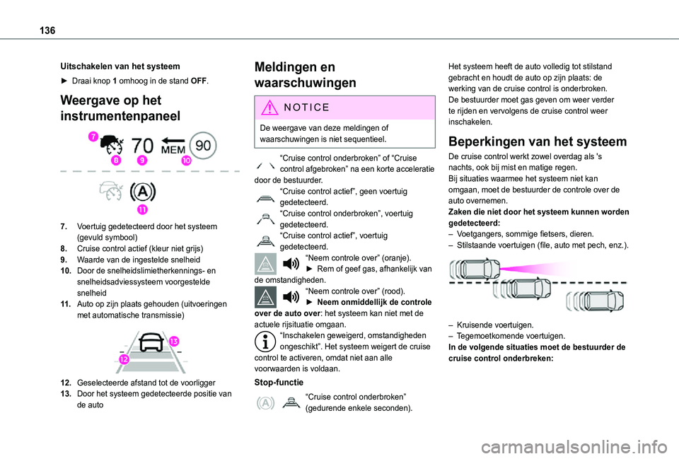 TOYOTA PROACE CITY 2021 Instructieboekje (in Dutch) 136
Uitschakelen van het systeem
► Draai knop 1 omhoog in de stand OFF.
Weergave op het
instrumentenpaneel
7.Voertuig gedetecteerd door het systeem (gevuld symbool)
8.Cruise control actief (kleu TOYOTA PROACE CITY 2021 Instructieboekje (in Dutch) 136
Uitschakelen van het systeem
► Draai knop 1 omhoog in de stand OFF.
Weergave op het
instrumentenpaneel
7.Voertuig gedetecteerd door het systeem (gevuld symbool)
8.Cruise control actief (kleu