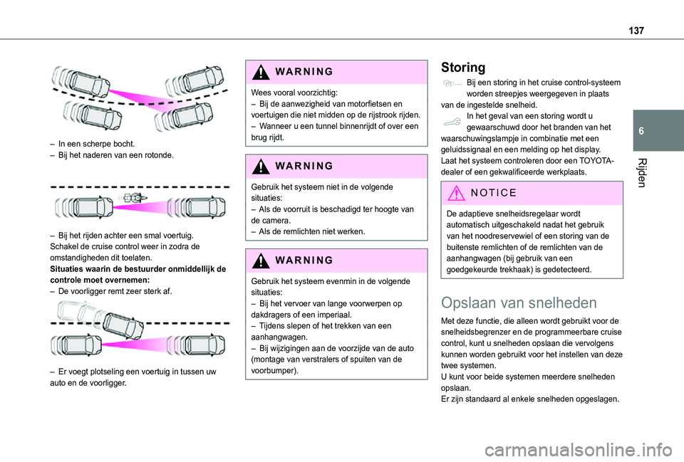 TOYOTA PROACE CITY 2021 Instructieboekje (in Dutch) 137
Rijden
6
– In een scherpe bocht.– Bij het naderen van een rotonde.
– Bij het rijden achter een smal voertuig.Schakel de cruise control weer in zodra de omstandigheden dit toelaten.Situat TOYOTA PROACE CITY 2021 Instructieboekje (in Dutch) 137
Rijden
6
– In een scherpe bocht.– Bij het naderen van een rotonde.
– Bij het rijden achter een smal voertuig.Schakel de cruise control weer in zodra de omstandigheden dit toelaten.Situat