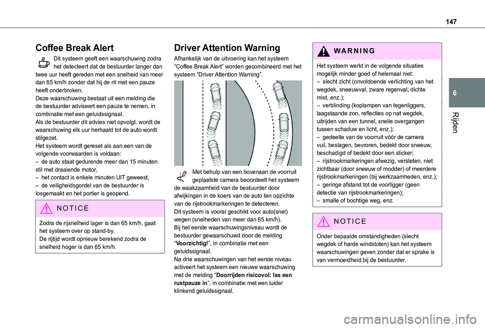 TOYOTA PROACE CITY 2021  Instructieboekje (in Dutch) 147
Rijden
6
Coffee Break Alert
Dit systeem geeft een waarschuwing zodra het detecteert dat de bestuurder langer dan twee uur heeft gereden met een snelheid van meer dan 65 km/h zonder dat hij de rit 