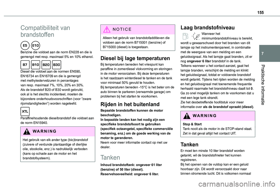 TOYOTA PROACE CITY 2021 Instructieboekje (in Dutch) 155
Praktische informatie
7
Compatibiliteit van
brandstoffen
Benzine die voldoet aan de norm EN228 en die is gemengd met resp. maximaal 5% en 10% ethanol.
Diesel die voldoet aan de normen EN590, TOYOTA PROACE CITY 2021 Instructieboekje (in Dutch) 155
Praktische informatie
7
Compatibiliteit van
brandstoffen
Benzine die voldoet aan de norm EN228 en die is gemengd met resp. maximaal 5% en 10% ethanol.
Diesel die voldoet aan de normen EN590,