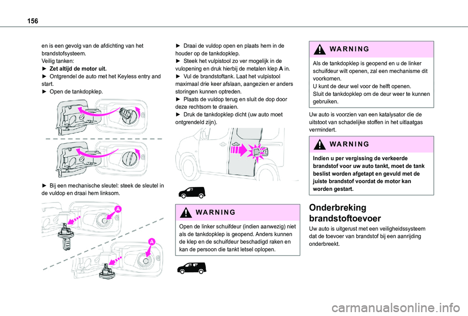 TOYOTA PROACE CITY 2021 Instructieboekje (in Dutch) 156
en is een gevolg van de afdichting van het brandstofsysteem.Veilig tanken:► Zet altijd de motor uit.► Ontgrendel de auto met het Keyless entry and start.► Open de tankdopklep.
► Bij een TOYOTA PROACE CITY 2021 Instructieboekje (in Dutch) 156
en is een gevolg van de afdichting van het brandstofsysteem.Veilig tanken:► Zet altijd de motor uit.► Ontgrendel de auto met het Keyless entry and start.► Open de tankdopklep.
► Bij een