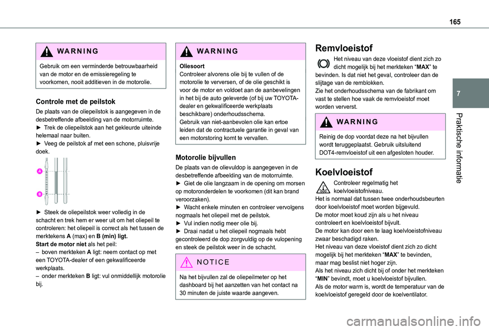 TOYOTA PROACE CITY 2021  Instructieboekje (in Dutch) 165
Praktische informatie
7
WARNI NG
Gebruik om een verminderde betrouwbaarheid van de motor en de emissieregeling te voorkomen, nooit additieven in de motorolie.
Controle met de peilstok
De plaats va