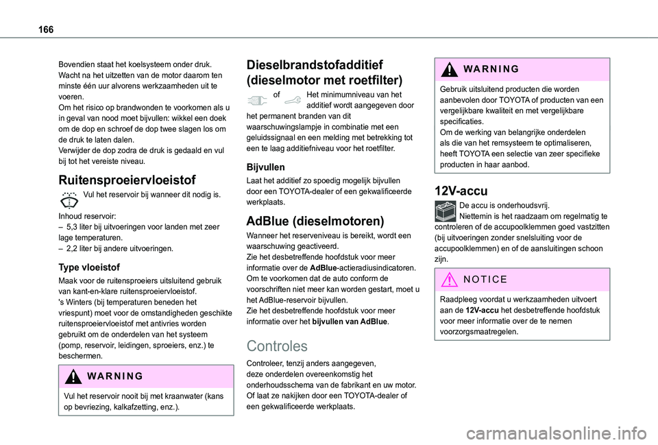 TOYOTA PROACE CITY 2021  Instructieboekje (in Dutch) 166
Bovendien staat het koelsysteem onder druk. Wacht na het uitzetten van de motor daarom ten minste één uur alvorens werkzaamheden uit te voeren.Om het risico op brandwonden te voorkomen als u in 