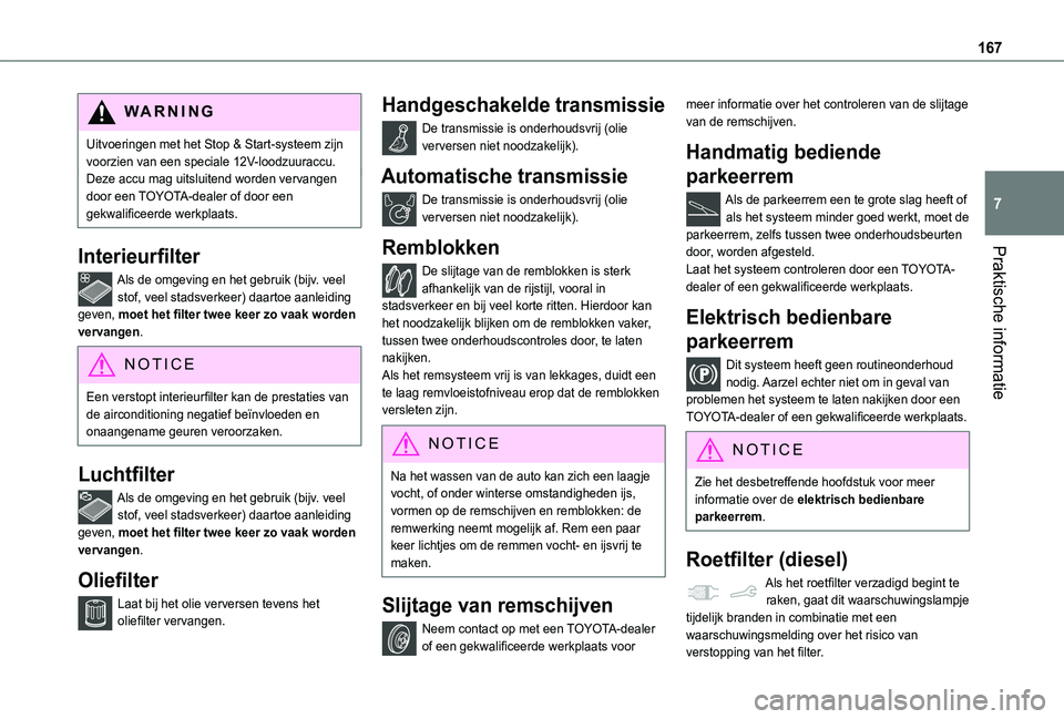 TOYOTA PROACE CITY 2021 Instructieboekje (in Dutch) 167
Praktische informatie
7
WARNI NG
Uitvoeringen met het Stop & Start-systeem zijn voorzien van een speciale 12V-loodzuuraccu.Deze accu mag uitsluitend worden vervangen door een TOYOTA-dealer of door TOYOTA PROACE CITY 2021 Instructieboekje (in Dutch) 167
Praktische informatie
7
WARNI NG
Uitvoeringen met het Stop & Start-systeem zijn voorzien van een speciale 12V-loodzuuraccu.Deze accu mag uitsluitend worden vervangen door een TOYOTA-dealer of door