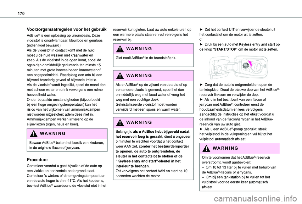 TOYOTA PROACE CITY 2021  Instructieboekje (in Dutch) 170
Voorzorgsmaatregelen voor het gebruik
AdBlue® is een oplossing op ureumbasis. Deze vloeistof is onontvlambaar, kleurloos en geurloos (indien koel bewaard).Als de vloeistof in contact komt met de 