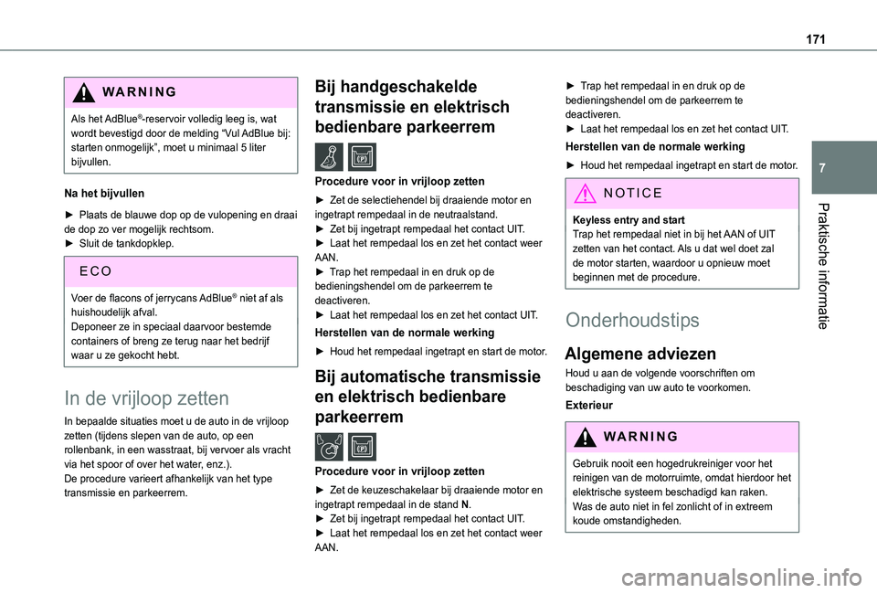 TOYOTA PROACE CITY 2021  Instructieboekje (in Dutch) 171
Praktische informatie
7
WARNI NG
Als  het AdBlue®-reservoir volledig leeg is, wat wordt bevestigd door de melding “Vul  AdBlue bij: starten onmogelijk”, moet u minimaal 5 liter bijvullen.
Na 