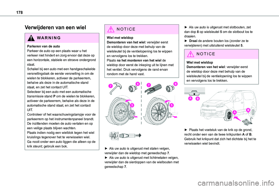 TOYOTA PROACE CITY 2021  Instructieboekje (in Dutch) 178
Verwijderen van een wiel
WARNI NG
Parkeren van de autoParkeer de auto op een plaats waar u het verkeer niet hindert en zorg ervoor dat deze op een horizontale, stabiele en stroeve ondergrond staat