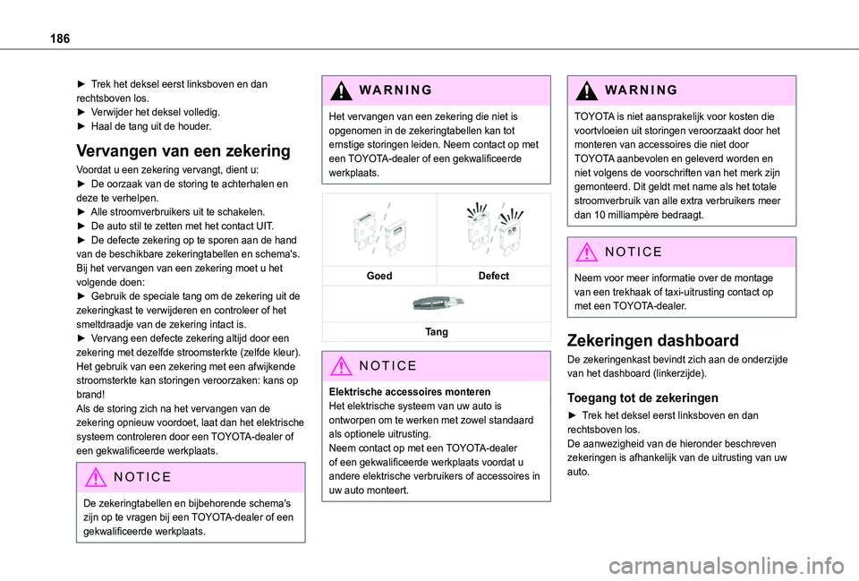 TOYOTA PROACE CITY 2021 Instructieboekje (in Dutch) 186
â–º Trek het deksel eerst linksboven en dan rechtsboven los.â–º Verwijder het deksel volledig.â–º Haal de tang uit de houder.
Vervangen van een zekering
Voordat u een zekering vervangt, dient u:â TOYOTA PROACE CITY 2021 Instructieboekje (in Dutch) 186
â–º Trek het deksel eerst linksboven en dan rechtsboven los.â–º Verwijder het deksel volledig.â–º Haal de tang uit de houder.
Vervangen van een zekering
Voordat u een zekering vervangt, dient u:â