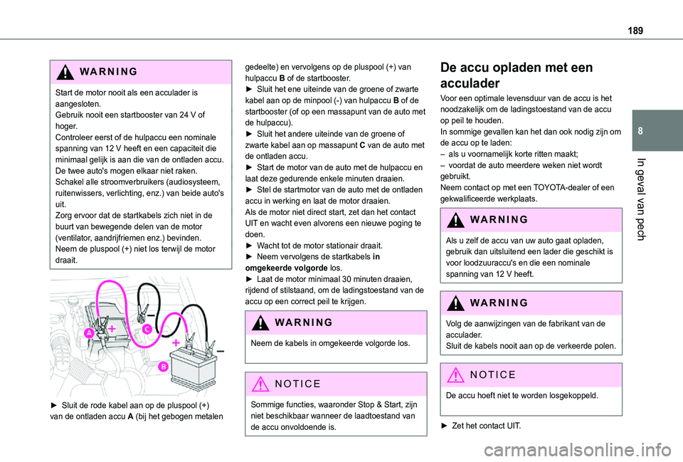 TOYOTA PROACE CITY 2021 Instructieboekje (in Dutch) 189
In geval van pech
8
WARNI NG
Start de motor nooit als een acculader is aangesloten.Gebruik nooit een startbooster van 24 V of hoger.Controleer eerst of de hulpaccu een nominale spanning van 12 V h TOYOTA PROACE CITY 2021 Instructieboekje (in Dutch) 189
In geval van pech
8
WARNI NG
Start de motor nooit als een acculader is aangesloten.Gebruik nooit een startbooster van 24 V of hoger.Controleer eerst of de hulpaccu een nominale spanning van 12 V h