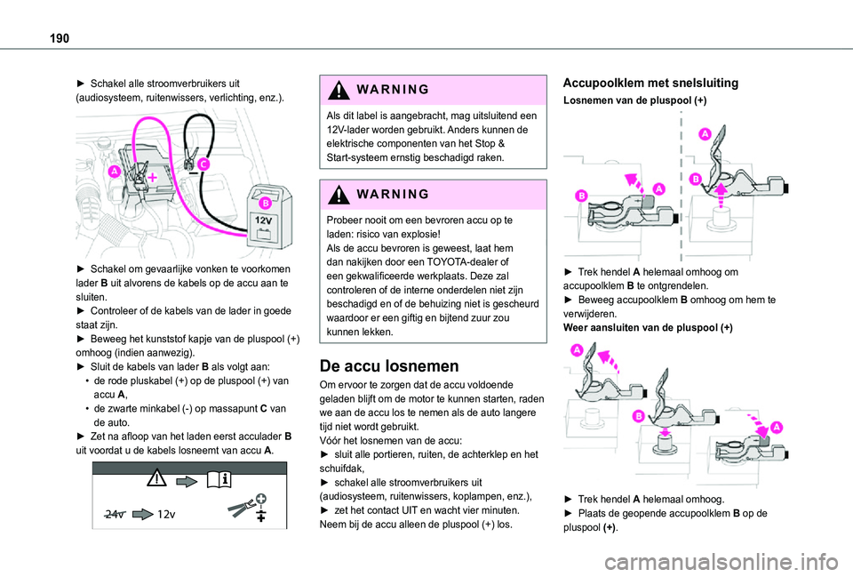TOYOTA PROACE CITY 2021 Instructieboekje (in Dutch) 190
â–º Schakel alle stroomverbruikers uit (audiosysteem, ruitenwissers, verlichting, enz.).
â–º Schakel om gevaarlijke vonken te voorkomen lader B uit alvorens de kabels op de accu aan te sluiten. TOYOTA PROACE CITY 2021 Instructieboekje (in Dutch) 190
â–º Schakel alle stroomverbruikers uit (audiosysteem, ruitenwissers, verlichting, enz.).
â–º Schakel om gevaarlijke vonken te voorkomen lader B uit alvorens de kabels op de accu aan te sluiten.