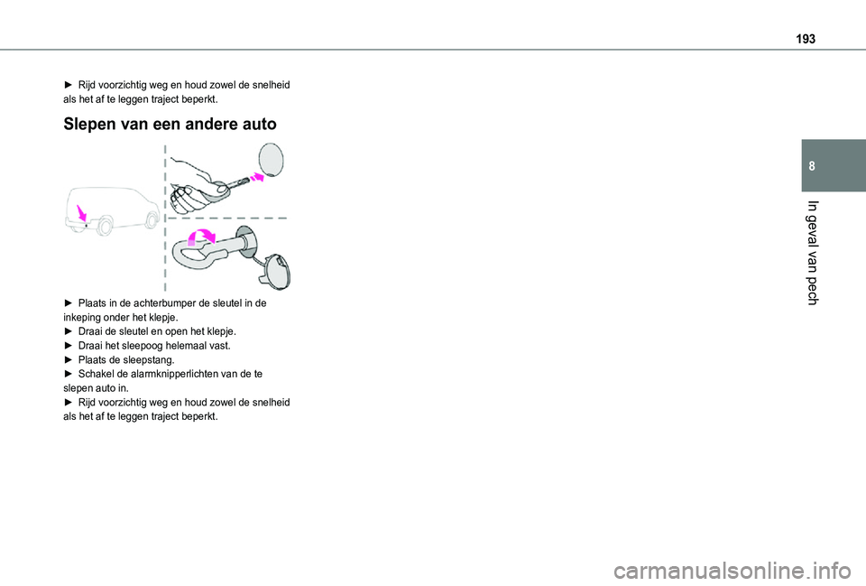 TOYOTA PROACE CITY 2021  Instructieboekje (in Dutch) 193
In geval van pech
8
► Rijd voorzichtig weg en houd zowel de snelheid als het af te leggen traject beperkt.
Slepen van een andere auto 
 
► Plaats in de achterbumper de sleutel in de inkeping o