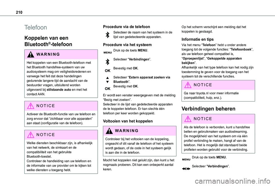 TOYOTA PROACE CITY 2021  Instructieboekje (in Dutch) 210
Telefoon
Koppelen van een 
Bluetooth®-telefoon
WARNI NG
Het koppelen van een Bluetooth-telefoon met het Bluetooth handsfree-systeem van uw 
audiosysteem mag om veiligheidsredenen en vanwege het f