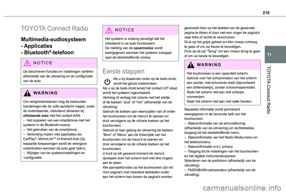 TOYOTA PROACE CITY 2021  Instructieboekje (in Dutch) 215
TOYOTA Connect Radio
11
TOYOTA Connect Radio
Multimedia-audiosysteem 
- Applicaties 
- Bluetooth®-telefoon
NOTIC E
De beschreven functies en instellingen variëren 
afhankelijk van de uitvoering 