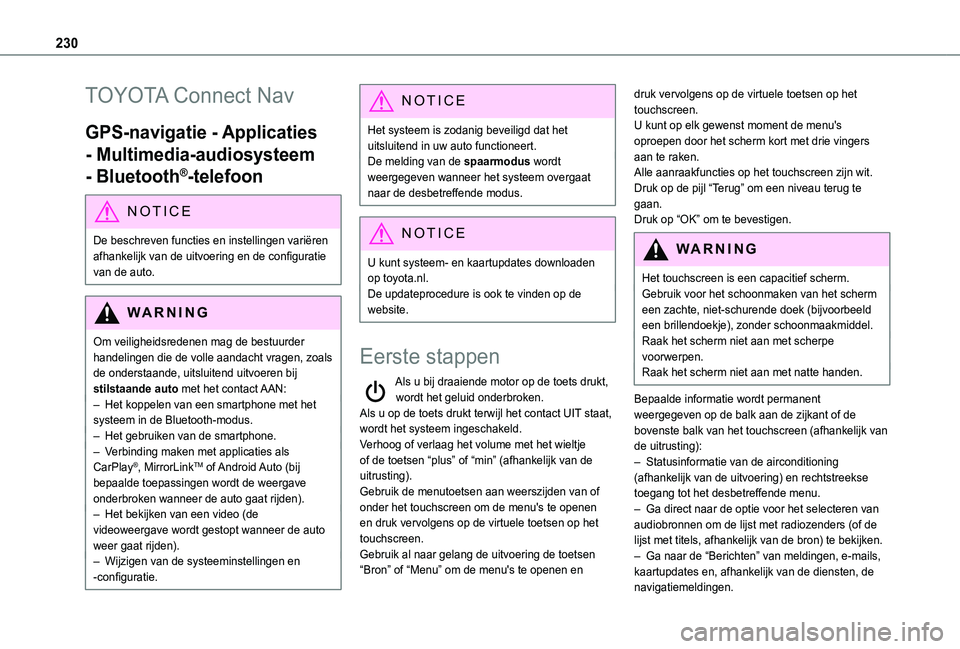 TOYOTA PROACE CITY 2021  Instructieboekje (in Dutch) 230
TOYOTA Connect Nav
GPS-navigatie - Applicaties 
- Multimedia-audiosysteem 
- Bluetooth®-telefoon
NOTIC E
De beschreven functies en instellingen variëren 
afhankelijk van de uitvoering en de conf