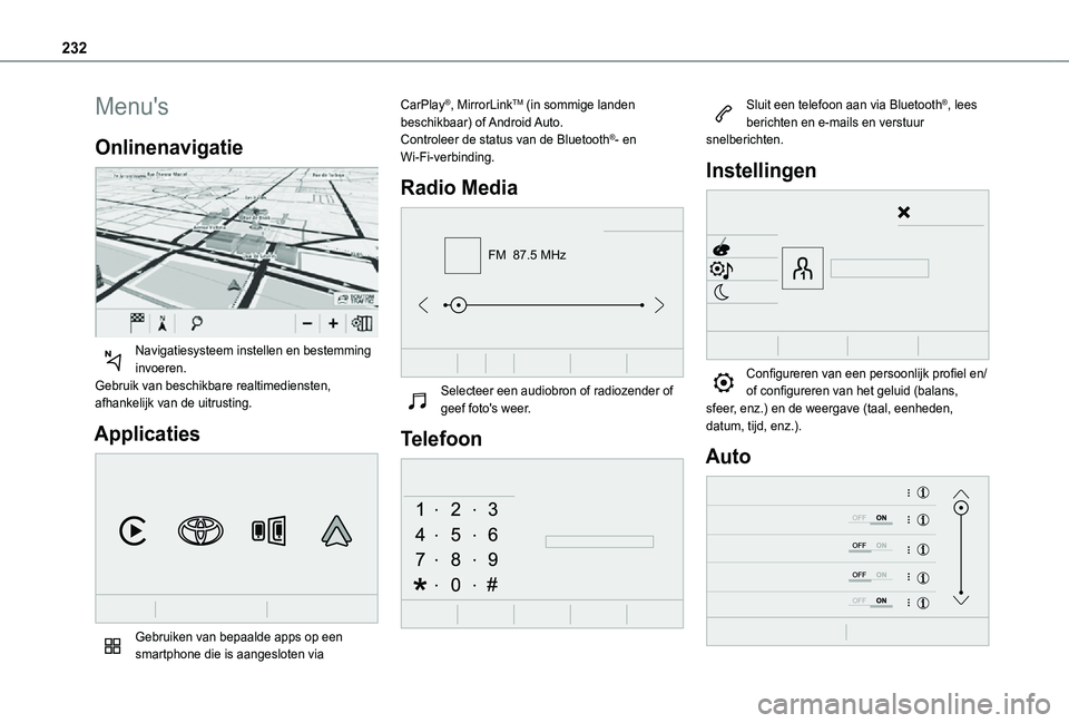 TOYOTA PROACE CITY 2021  Instructieboekje (in Dutch) 232
Menu's
Onlinenavigatie 
 
Navigatiesysteem instellen en bestemming invoeren.Gebruik van beschikbare realtimediensten, afhankelijk van de uitrusting.
Applicaties 
 
Gebruiken van bepaalde apps 