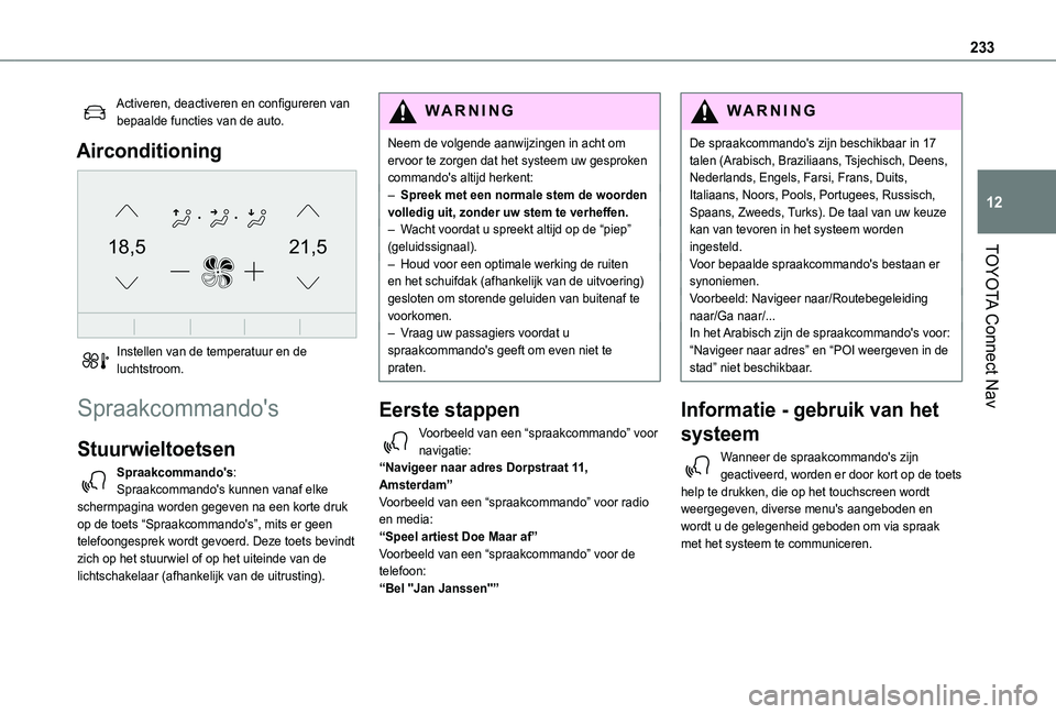 TOYOTA PROACE CITY 2021  Instructieboekje (in Dutch) 233
TOYOTA Connect Nav
12
Activeren, deactiveren en configureren van bepaalde functies van de auto.
Airconditioning 
21,518,5
 
Instellen van de temperatuur en de luchtstroom.
Spraakcommando's
Stu
