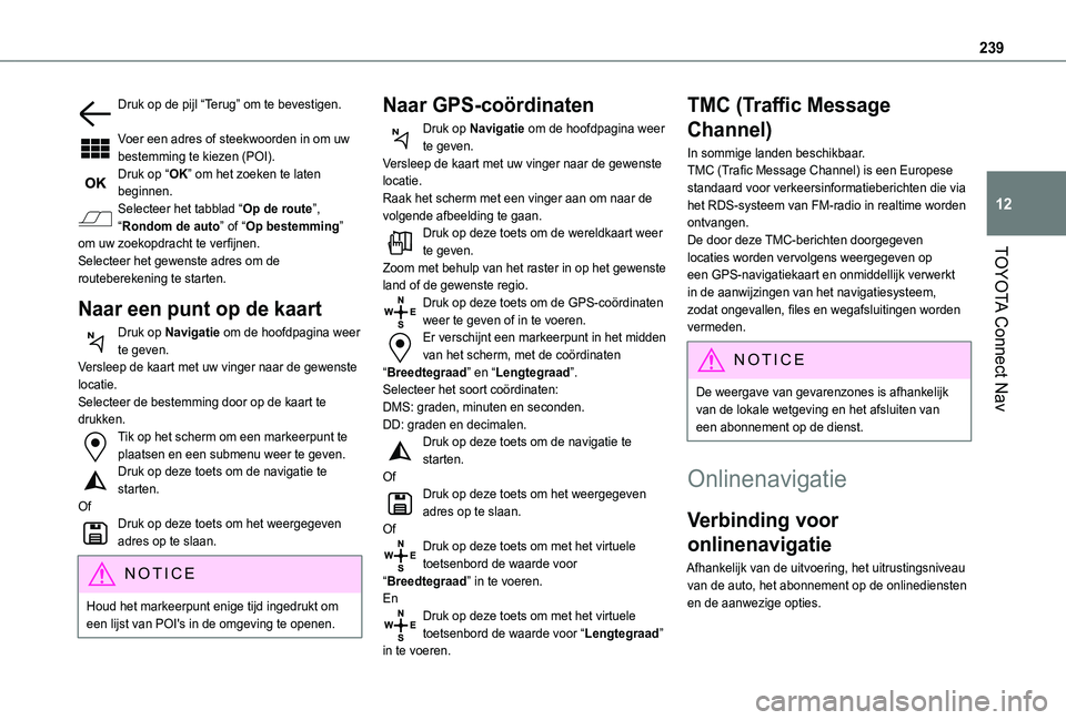 TOYOTA PROACE CITY 2021  Instructieboekje (in Dutch) 239
TOYOTA Connect Nav
12
Druk op de pijl “Terug” om te bevestigen. 
Voer een adres of steekwoorden in om uw bestemming te kiezen (POI).Druk op “OK” om het zoeken te laten beginnen.Selecteer h