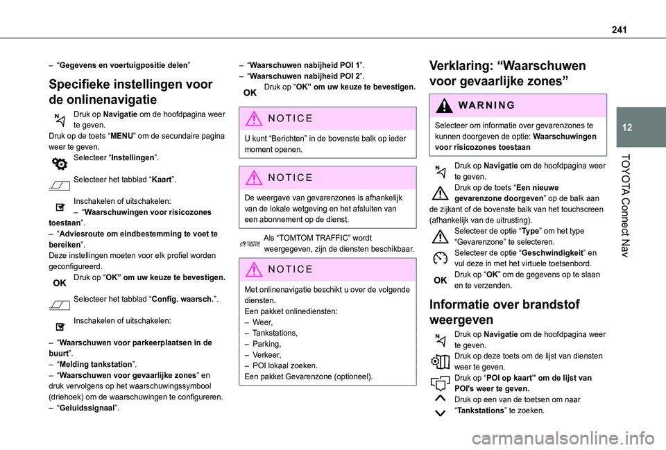 TOYOTA PROACE CITY 2021 Instructieboekje (in Dutch) 241
TOYOTA Connect Nav
12
– “Gegevens en voertuigpositie delen”
Specifieke instellingen voor
de onlinenavigatie
Druk op Navigatie om de hoofdpagina weer te geven.Druk op de toets “MENU” om TOYOTA PROACE CITY 2021 Instructieboekje (in Dutch) 241
TOYOTA Connect Nav
12
– “Gegevens en voertuigpositie delen”
Specifieke instellingen voor
de onlinenavigatie
Druk op Navigatie om de hoofdpagina weer te geven.Druk op de toets “MENU” om
