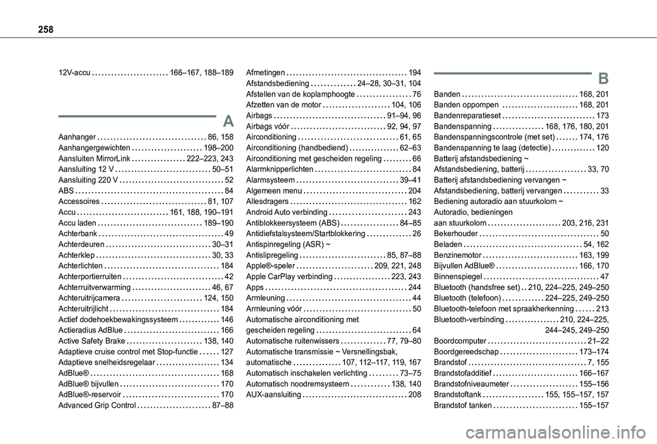 TOYOTA PROACE CITY 2021  Instructieboekje (in Dutch) 258
12V-accu   166–167, 188–189
A
Aanhanger   86, 158Aanhangergewichten   198–200Aansluiten MirrorLink   222–223, 243Aansluiting 12 V   50–51Aansluiting 220 V   52ABS   84Accessoires   81, 1