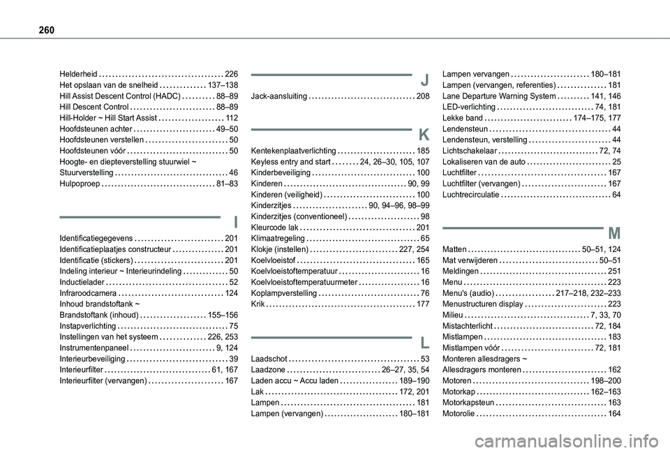 TOYOTA PROACE CITY 2021  Instructieboekje (in Dutch) 260
Helderheid   226Het opslaan van de snelheid   137–138Hill Assist Descent Control (HADC)   88–89Hill Descent Control   88–89Hill-Holder ~ Hill Start Assist   11 2Hoofdsteunen achter   49–50