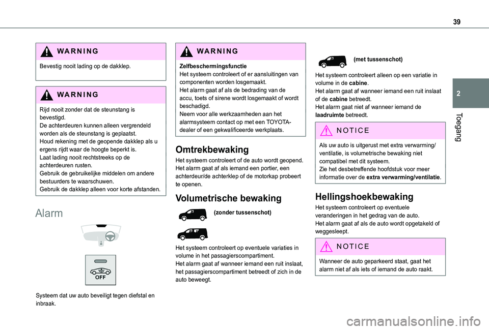 TOYOTA PROACE CITY 2021  Instructieboekje (in Dutch) 39
Toegang
2
WARNI NG
Bevestig nooit lading op de dakklep. 
WARNI NG
Rijd nooit zonder dat de steunstang is bevestigd.
De achterdeuren kunnen alleen vergrendeld worden als de steunstang is geplaatst.H