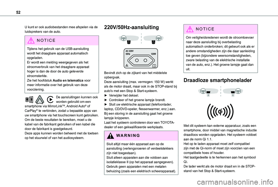 TOYOTA PROACE CITY 2021  Instructieboekje (in Dutch) 52
U kunt er ook audiobestanden mee afspelen via de luidsprekers van de auto.
NOTIC E
Tijdens het gebruik van de USB-aansluiting wordt het draagbare apparaat automatisch opgeladen.Er wordt een melding