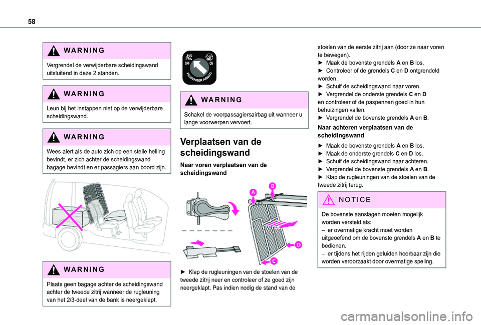 TOYOTA PROACE CITY 2021  Instructieboekje (in Dutch) 58
WARNI NG
Vergrendel de verwijderbare scheidingswand uitsluitend in deze 2 standen.
WARNI NG
Leun bij het instappen niet op de verwijderbare scheidingswand.
WARNI NG
Wees alert als de auto zich op e