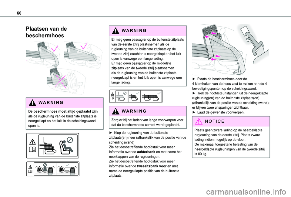TOYOTA PROACE CITY 2021  Instructieboekje (in Dutch) 60
Plaatsen van de 
beschermhoes 
 
WARNI NG
De beschermhoes moet altijd geplaatst zijn als de rugleuning van de buitenste zitplaats is neergeklapt en het luik in de scheidingswand open is.
 
  
 
WAR