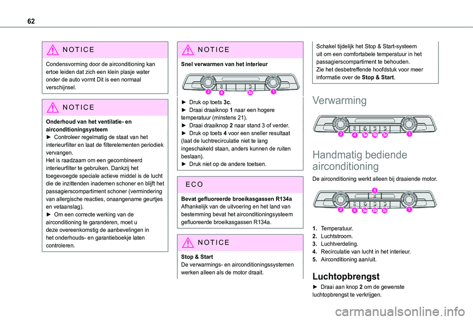 TOYOTA PROACE CITY 2021  Instructieboekje (in Dutch) 62
NOTIC E
Condensvorming door de airconditioning kan ertoe leiden dat zich een klein plasje water onder de auto vormt Dit is een normaal verschijnsel.
NOTIC E
Onderhoud van het ventilatie- en aircond