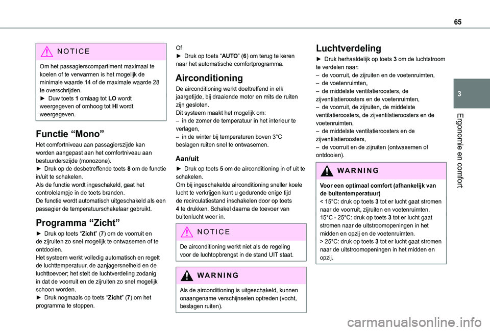 TOYOTA PROACE CITY 2021  Instructieboekje (in Dutch) 65
Ergonomie en comfort
3
NOTIC E
Om het passagierscompartiment maximaal te koelen of te verwarmen is het mogelijk de minimale waarde 14 of de maximale waarde 28 te overschrijden.► Duw toets 1 omlaa