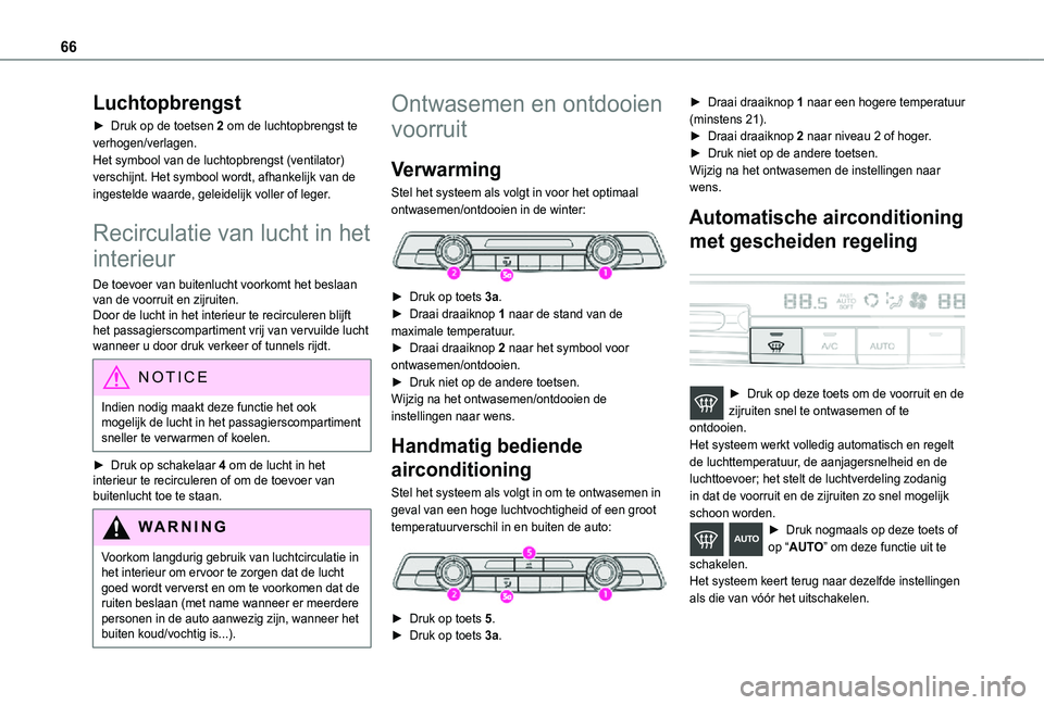 TOYOTA PROACE CITY 2021  Instructieboekje (in Dutch) 66
Luchtopbrengst
► Druk op de toetsen 2 om de luchtopbrengst te verhogen/verlagen.Het symbool van de luchtopbrengst (ventilator) verschijnt. Het symbool wordt, afhankelijk van de ingestelde waarde,