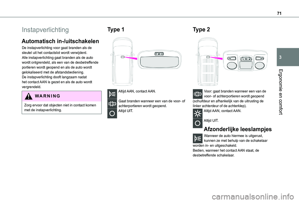 TOYOTA PROACE CITY 2021  Instructieboekje (in Dutch) 71
Ergonomie en comfort
3
Instapverlichting
Automatisch in-/uitschakelen
De instapverlichting voor gaat branden als de sleutel uit het contactslot wordt verwijderd.Alle instapverlichting gaat branden 