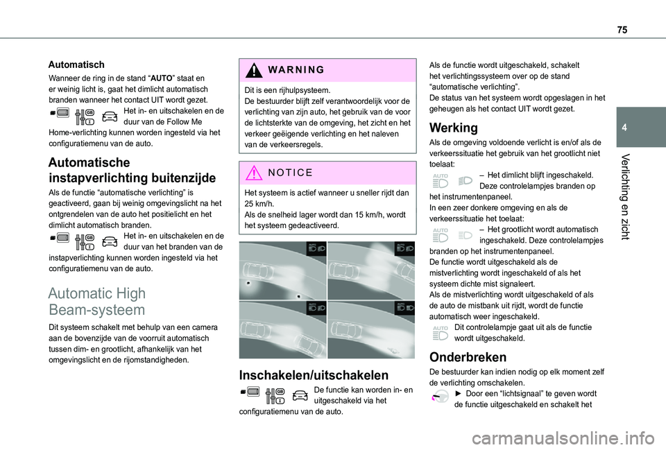 TOYOTA PROACE CITY 2021  Instructieboekje (in Dutch) 75
Verlichting en zicht
4
Automatisch
Wanneer de ring in de stand “AUTO” staat en er weinig licht is, gaat het dimlicht automatisch branden wanneer het contact UIT wordt gezet.Het in- en uitschake