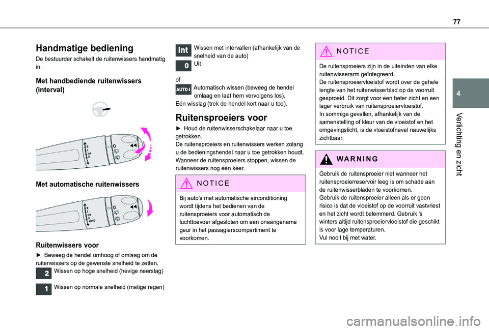 TOYOTA PROACE CITY 2021  Instructieboekje (in Dutch) 77
Verlichting en zicht
4
Handmatige bediening
De bestuurder schakelt de ruitenwissers handmatig in.
Met handbediende ruitenwissers 
(interval) 
  
 
Met automatische ruitenwissers 
 
Ruitenwissers vo