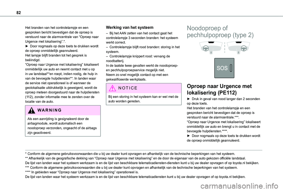 TOYOTA PROACE CITY 2021  Instructieboekje (in Dutch) 82
Het branden van het controlelampje en een gesproken bericht bevestigen dat de oproep is verstuurd naar de alarmcentrale van “Oproep naar Urgence met lokalisering”.*.► Door nogmaals op deze to