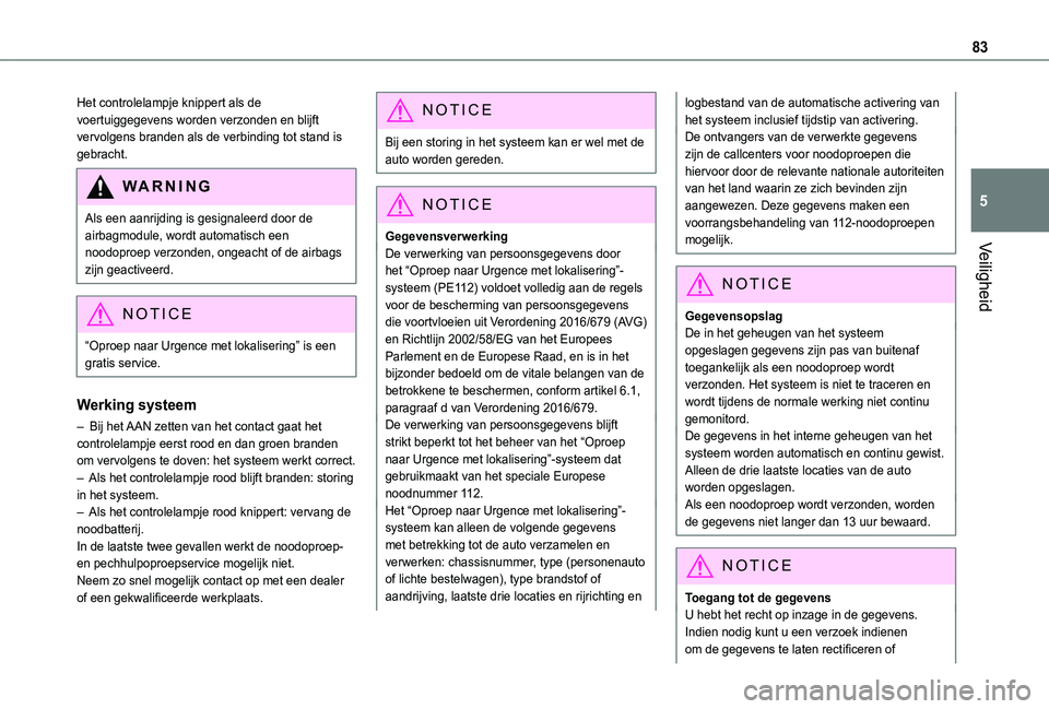 TOYOTA PROACE CITY 2021  Instructieboekje (in Dutch) 83
Veiligheid
5
Het controlelampje knippert als de voertuiggegevens worden verzonden en blijft vervolgens branden als de verbinding tot stand is gebracht.
WARNI NG
Als een aanrijding is gesignaleerd d