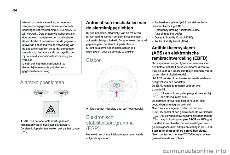 TOYOTA PROACE CITY 2021  Instructieboekje (in Dutch) 84
wissen, of om de verwerking te beperken van persoonsgegevens die niet conform de bepalingen van Verordening 2016/679 (AVG) zijn verwerkt. Derden aan wie gegevens zijn doorgegeven moeten worden inge