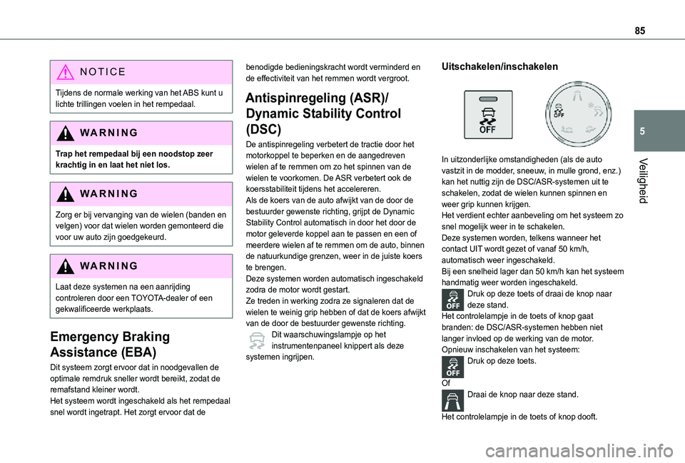 TOYOTA PROACE CITY 2021 Instructieboekje (in Dutch) 85
Veiligheid
5
NOTIC E
Tijdens de normale werking van het ABS kunt u lichte trillingen voelen in het rempedaal.
WARNI NG
Trap het rempedaal bij een noodstop zeer krachtig in en laat het niet los.
WAR TOYOTA PROACE CITY 2021 Instructieboekje (in Dutch) 85
Veiligheid
5
NOTIC E
Tijdens de normale werking van het ABS kunt u lichte trillingen voelen in het rempedaal.
WARNI NG
Trap het rempedaal bij een noodstop zeer krachtig in en laat het niet los.
WAR