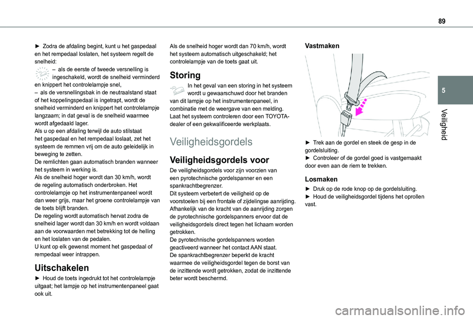TOYOTA PROACE CITY 2021  Instructieboekje (in Dutch) 89
Veiligheid
5
► Zodra de afdaling begint, kunt u het gaspedaal en het rempedaal loslaten, het systeem regelt de snelheid:– als de eerste of tweede versnelling is ingeschakeld, wordt de snelheid 