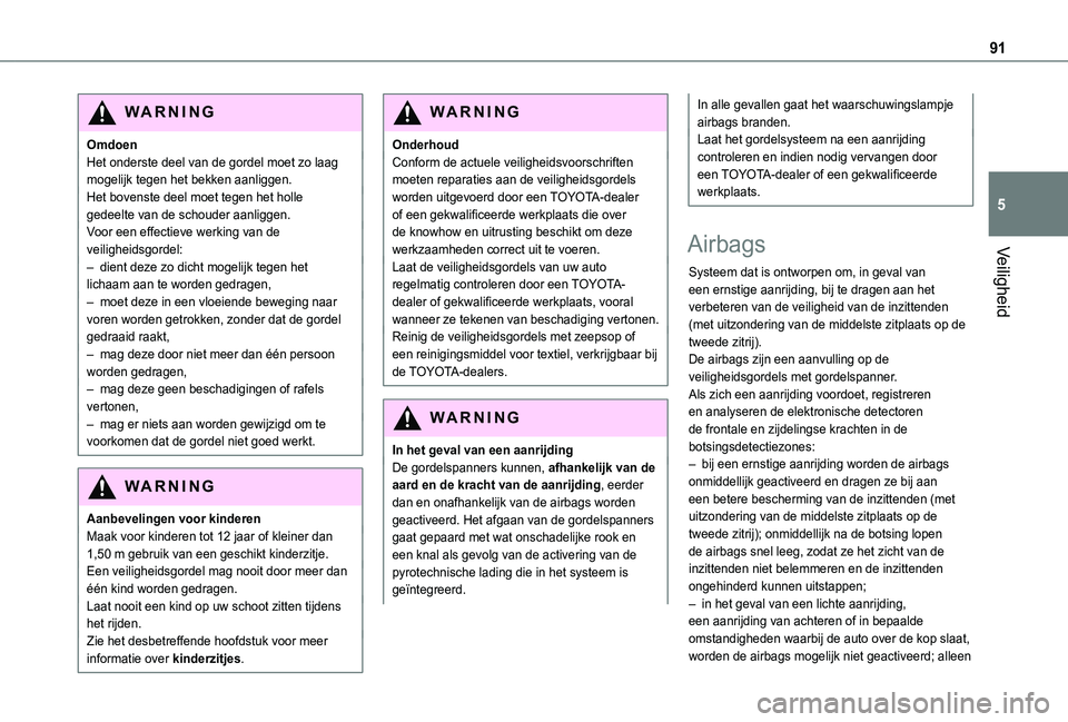 TOYOTA PROACE CITY 2021  Instructieboekje (in Dutch) 91
Veiligheid
5
WARNI NG
OmdoenHet onderste deel van de gordel moet zo laag mogelijk tegen het bekken aanliggen.Het bovenste deel moet tegen het holle gedeelte van de schouder aanliggen.Voor een effec