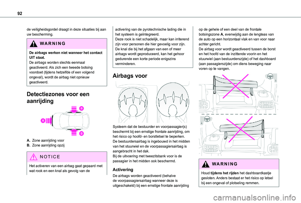 TOYOTA PROACE CITY 2021  Instructieboekje (in Dutch) 92
de veiligheidsgordel draagt in deze situaties bij aan uw bescherming.
WARNI NG
De airbags werken niet wanneer het contact UIT staat.De airbags worden slechts eenmaal geactiveerd. Als zich een tweed