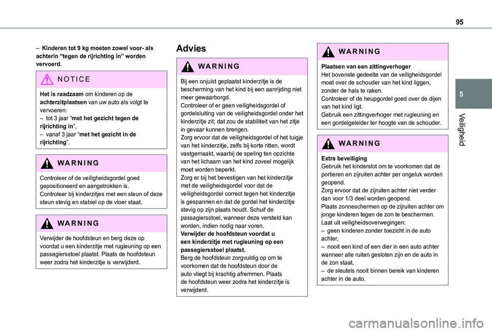 TOYOTA PROACE CITY 2021  Instructieboekje (in Dutch) 95
Veiligheid
5
– Kinderen tot 9 kg moeten zowel voor- als achterin “tegen de rijrichting in” worden vervoerd.
NOTIC E
Het is raadzaam om kinderen op de achterzitplaatsen van uw auto als volgt t
