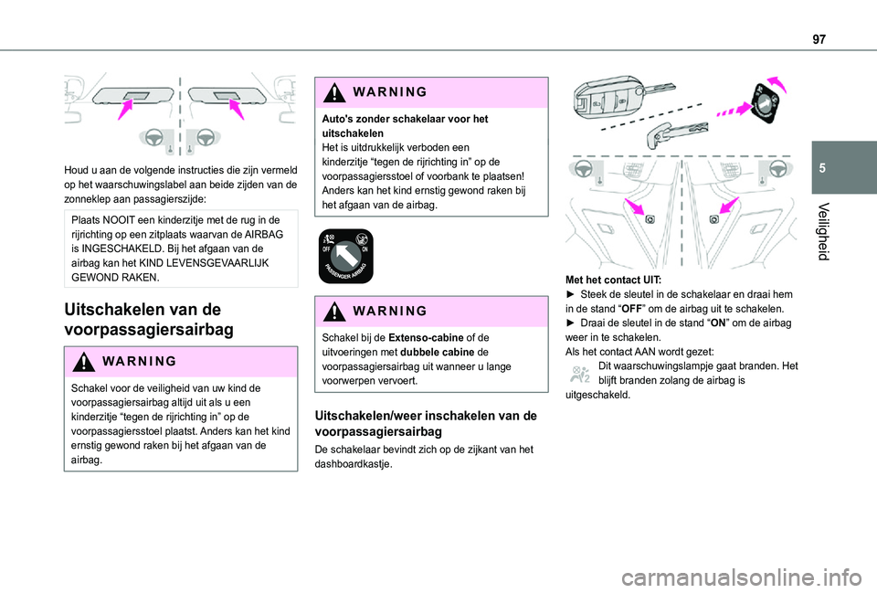 TOYOTA PROACE CITY 2021  Instructieboekje (in Dutch) 97
Veiligheid
5 
Houd u aan de volgende instructies die zijn vermeld op het waarschuwingslabel aan beide zijden van de zonneklep aan passagierszijde:
Plaats NOOIT een kinderzitje met de rug in de rijr