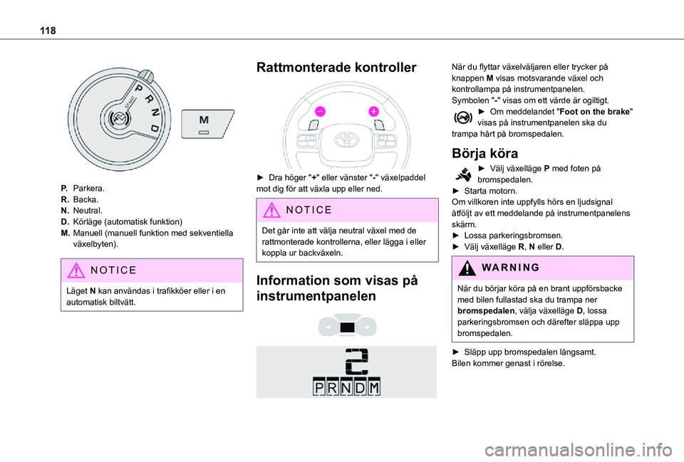TOYOTA PROACE CITY 2021 Bruksanvisningar (in Swedish) 11 8
P.Parkera.
R.Backa.
N.Neutral.
D.Körläge (automatisk funktion)
M.Manuell (manuell funktion med sekventiella växelbyten).
NOTIC E
Läget N kan användas i trafikköer eller i en automatisk bilt TOYOTA PROACE CITY 2021 Bruksanvisningar (in Swedish) 11 8
P.Parkera.
R.Backa.
N.Neutral.
D.Körläge (automatisk funktion)
M.Manuell (manuell funktion med sekventiella växelbyten).
NOTIC E
Läget N kan användas i trafikköer eller i en automatisk bilt