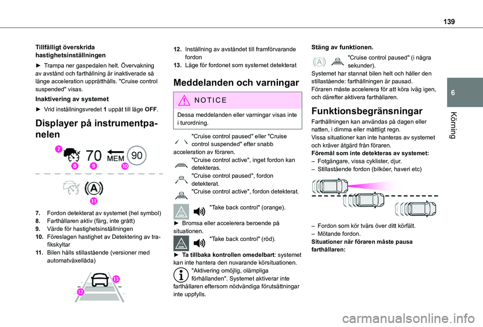 TOYOTA PROACE CITY 2021 Bruksanvisningar (in Swedish) 139
Körning
6
Tillfälligt överskrida hastighetsinställningen
► Trampa ner gaspedalen helt. Övervakning av avstånd och farthållning är inaktiverade så länge acceleration upprätthålls. TOYOTA PROACE CITY 2021 Bruksanvisningar (in Swedish) 139
Körning
6
Tillfälligt överskrida hastighetsinställningen
► Trampa ner gaspedalen helt. Övervakning av avstånd och farthållning är inaktiverade så länge acceleration upprätthålls.