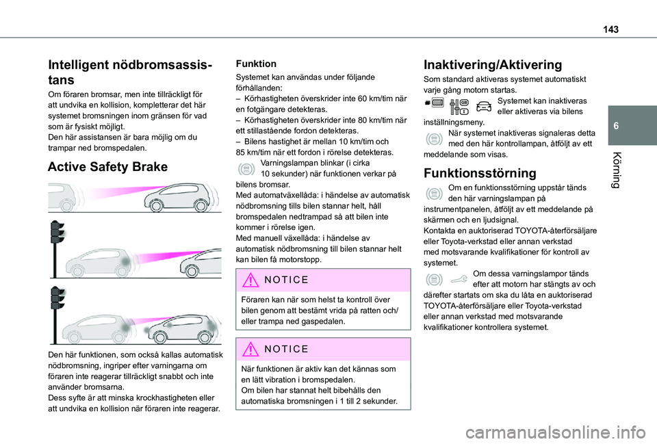 TOYOTA PROACE CITY 2021 Bruksanvisningar (in Swedish) 143
Körning
6
Intelligent nödbromsassis-
tans
Om föraren bromsar, men inte tillräckligt för att undvika en kollision, kompletterar det här systemet bromsningen inom gränsen för vad som är fys TOYOTA PROACE CITY 2021 Bruksanvisningar (in Swedish) 143
Körning
6
Intelligent nödbromsassis-
tans
Om föraren bromsar, men inte tillräckligt för att undvika en kollision, kompletterar det här systemet bromsningen inom gränsen för vad som är fys